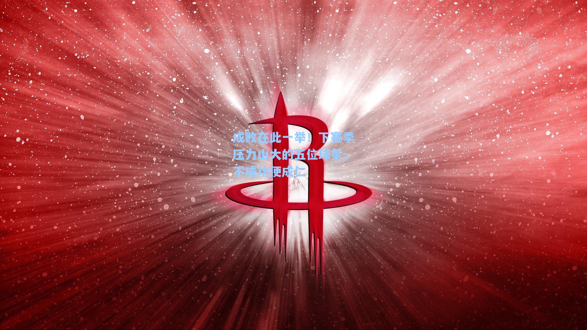 成败在此一举!下赛季压力山大的五位球星,不成功便成仁