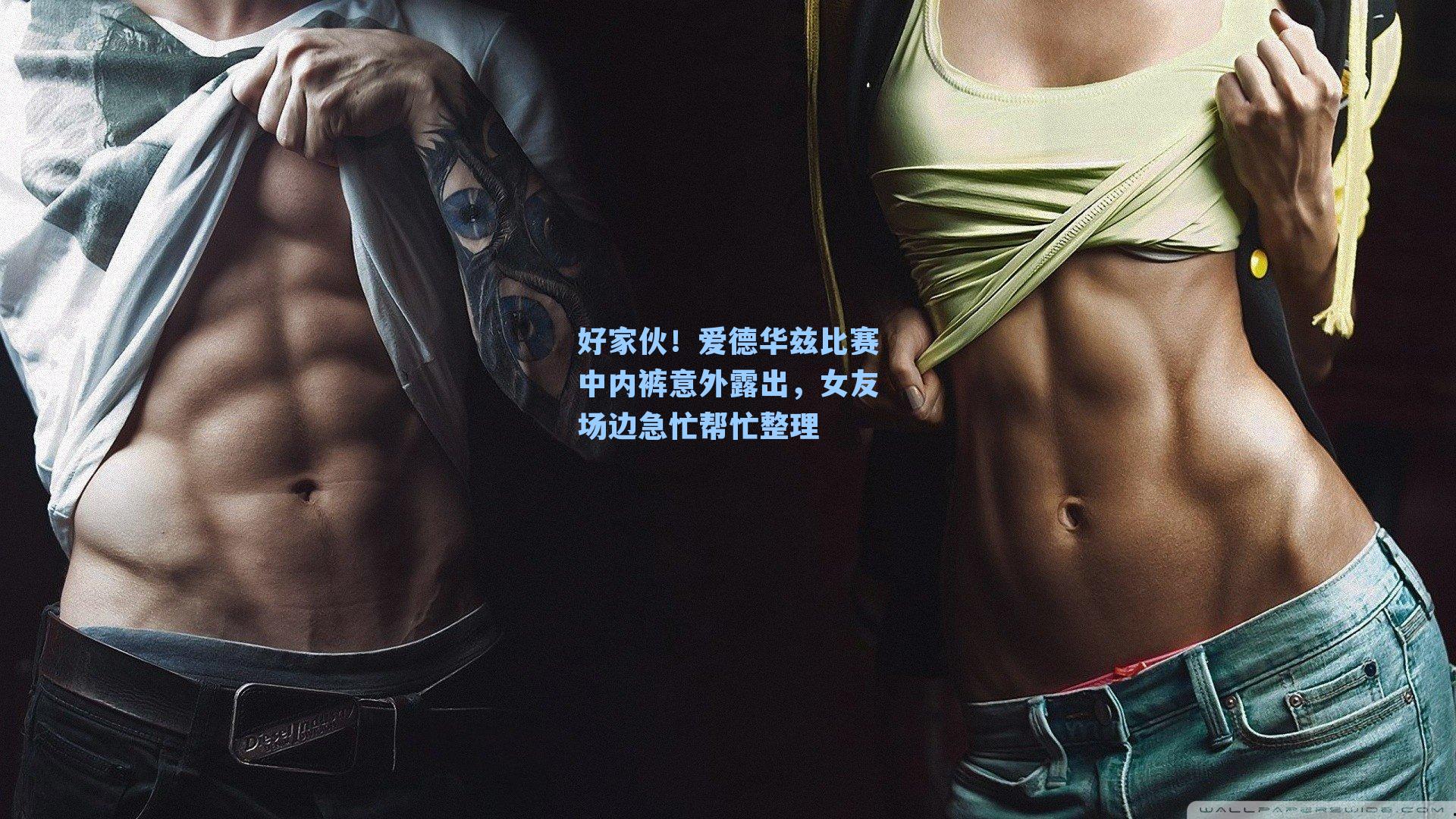 好家伙!爱德华兹比赛中内裤意外露出,女友场边急忙帮忙整理