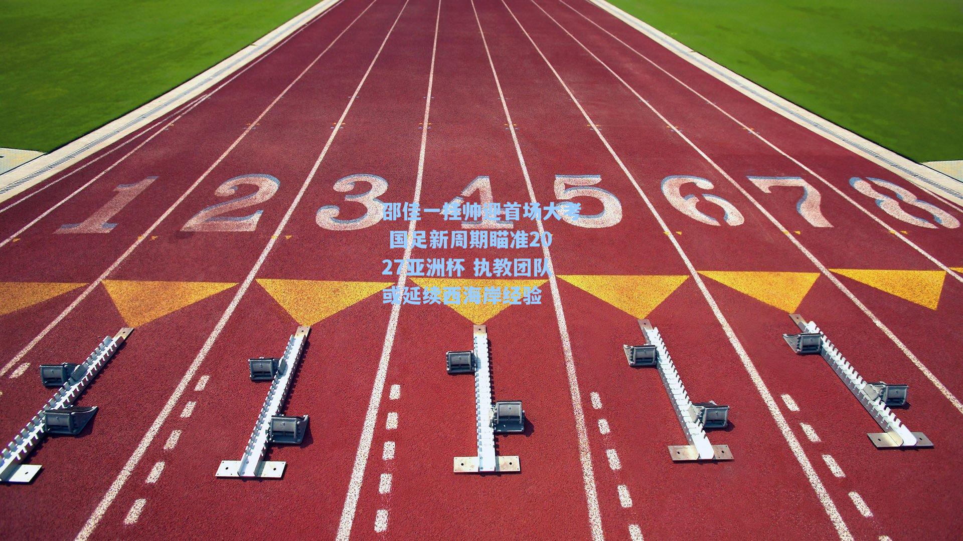 邵佳一挂帅迎首场大考 国足新周期瞄准2027亚洲杯 执教团队或延续西海岸经验