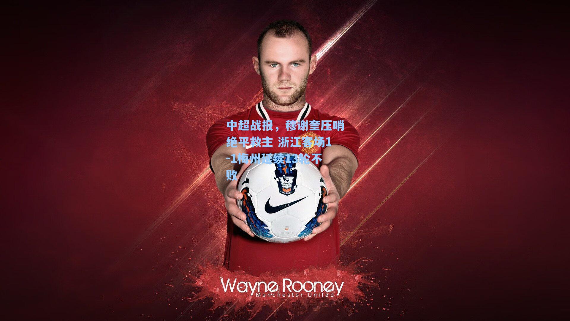 中超战报,穆谢奎压哨绝平救主 浙江客场1-1梅州延续13轮不败